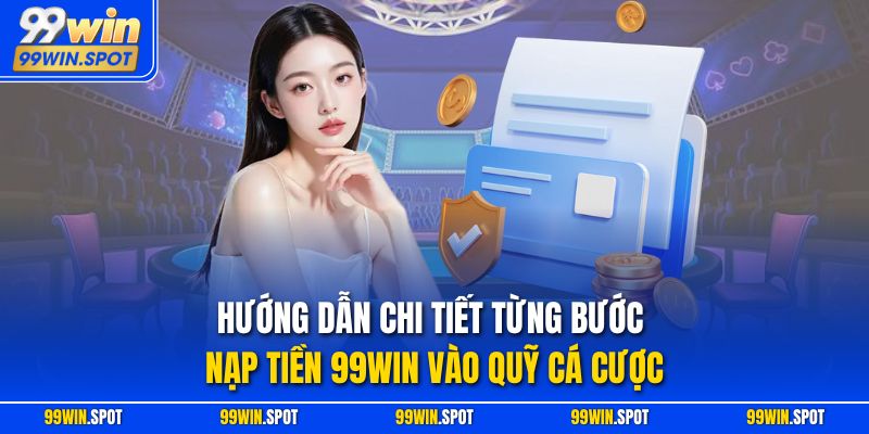 Hướng dẫn chi tiết từng bước nạp tiền 99WIN vào quỹ cá cược