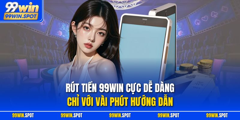 Rút Tiền 99WIN Cực Dễ Dàng Chỉ Với Vài Phút Hướng Dẫn