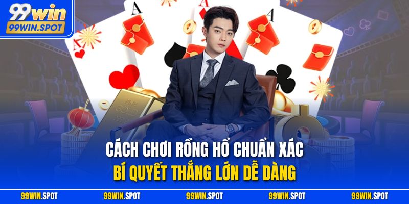 Cách Chơi Rồng Hổ Chuẩn Xác | Bí Quyết Thắng Lớn Dễ Dàng