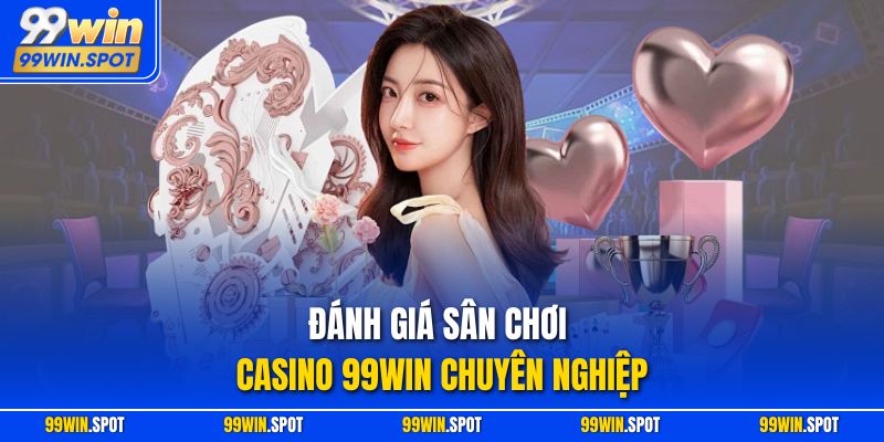 Đánh giá sân chơi casino 99WIN chuyên nghiệp