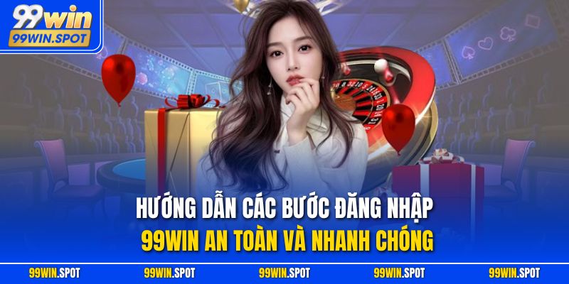 Hướng dẫn các bước đăng nhập 99WIN an toàn và nhanh chóng