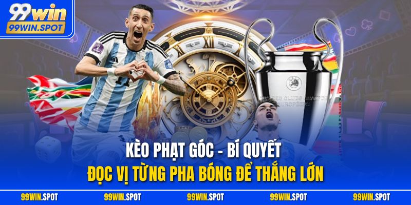 Kèo Phạt Góc – Bí Quyết Đọc Vị Từng Pha Bóng Để Thắng Lớn