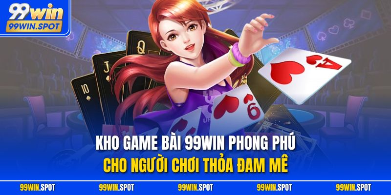 Kho game bài 99WIN phong phú cho người chơi thỏa đam mê