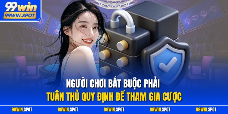 Người chơi bắt buộc phải tuân thủ quy định để tham gia cược