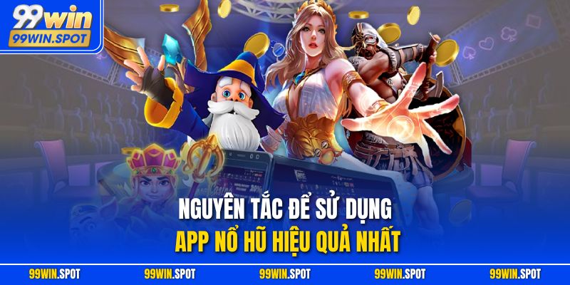 Nguyên tắc để sử dụng app nổ hũ hiệu quả nhất