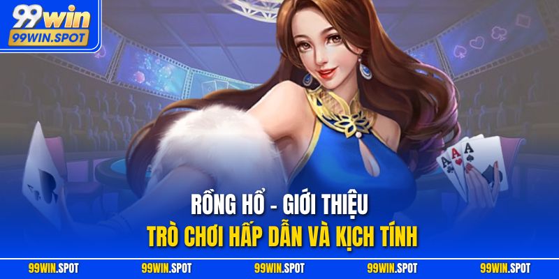 Rồng Hổ - Giới thiệu trò chơi hấp dẫn và kịch tính