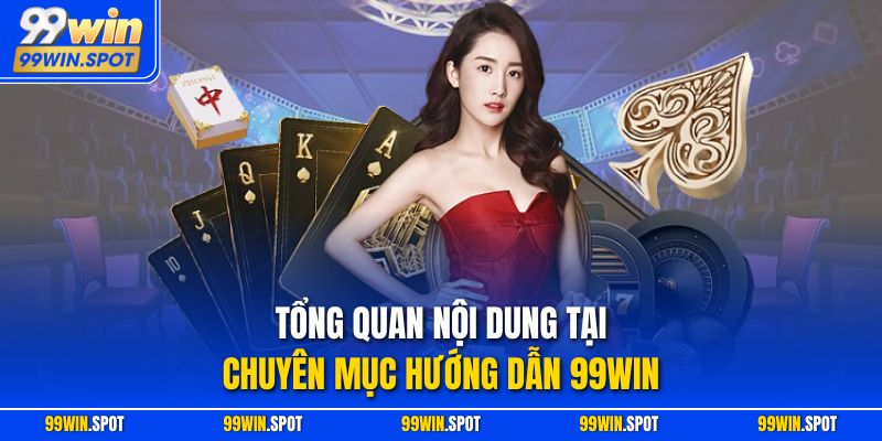 Tổng quan nội dung tại chuyên mục Hướng dẫn 99WIN