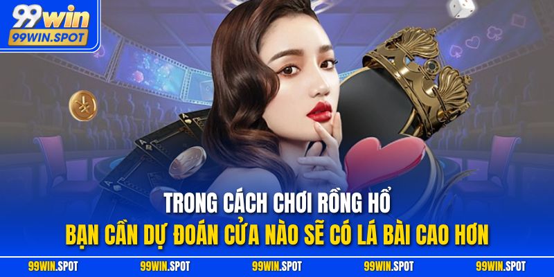 Trong cách chơi Rồng Hổ,  bạn cần dự đoán cửa nào sẽ có lá bài cao hơn