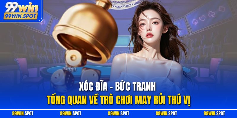 Xóc đĩa - Bức tranh tổng quan về trò chơi may rủi thú vị